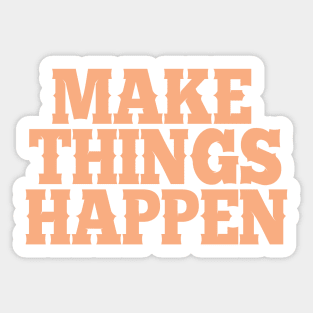 'Make things happen' quote in peach color on black Sticker